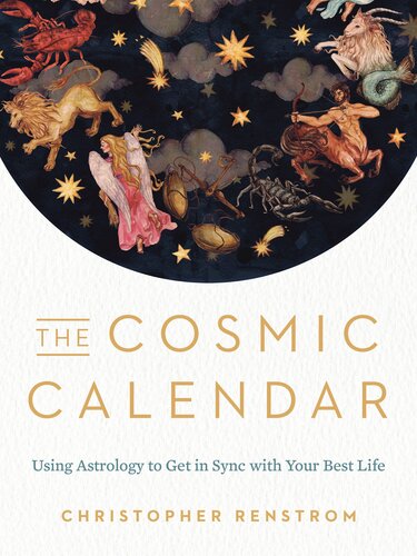 The Cosmic Calendar Using Astrology To Get In Sync With Your Best Life Christopher Renstrom