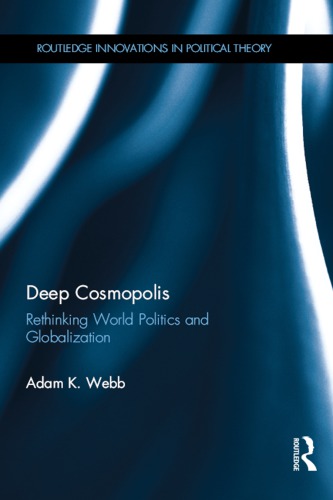Deep Cosmopolis Rethinking World Politics And Globalisation 1st Edition Adam K Webb