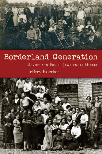 Borderland Generation Soviet And Polish Jews Under Hitler Jeffrey Koerber