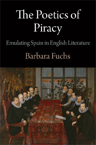 The Poetics Of Piracy Emulating Spain In English Literature Barbara Fuchs