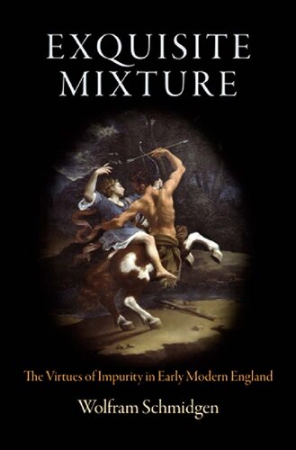 Exquisite Mixture The Virtues Of Impurity In Early Modern England Haney Foundation Series 1st Edition Wolfram Schmidgen