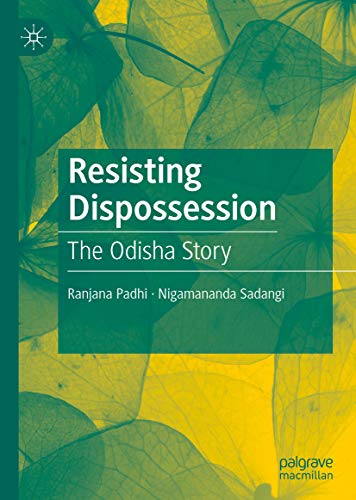 Resisting Dispossession The Odisha Story 1st Edition Ranjana Padhi