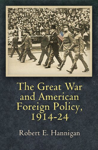 The Great War And American Foreign Policy 191424 Haney Foundation Series Robert E Hannigan