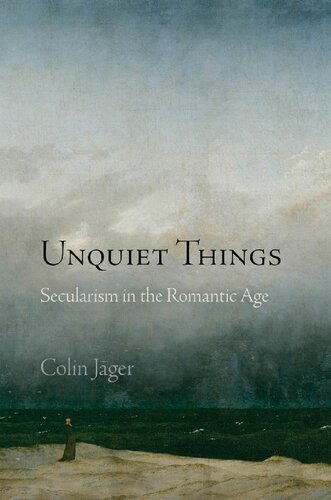 Unquiet Things Secularism In The Romantic Age Haney Foundation Series Colin Jager