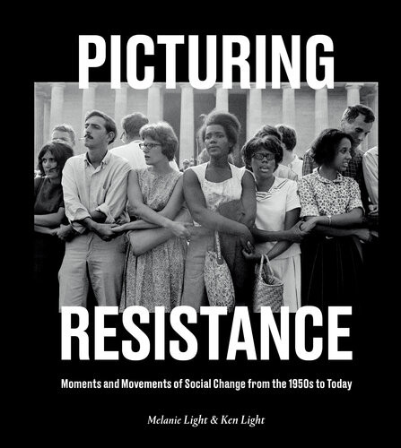 Picturing Resistance Moments And Movements Of Social Change From The 1950s To Today Melanie Light