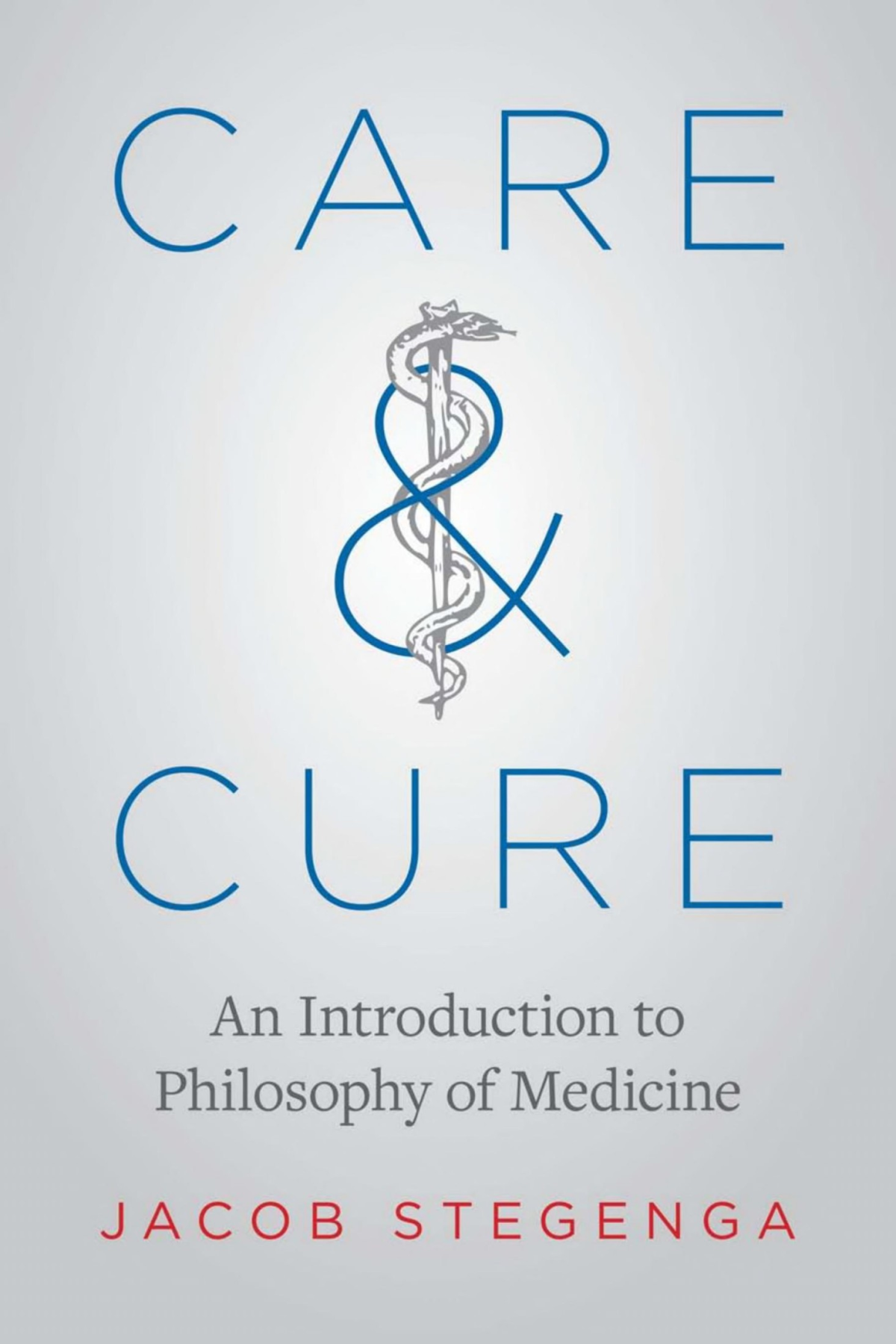 Care And Cure An Introduction To Philosophy Of Medicine Jacob Stegenga