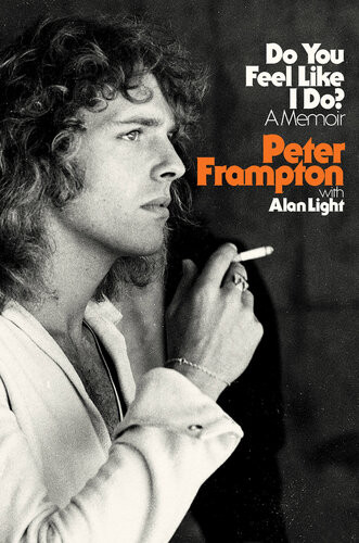 Do You Feel Like I Do A Memoir Peter Frampton Alan Light