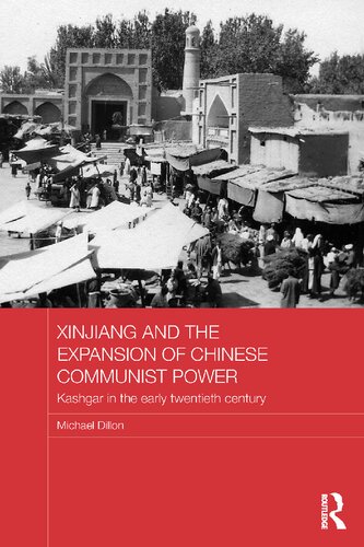 Xinjiang And The Expansion Of Chinese Communist Power Kashgar In The Early Twentieth Century Michael Dillon