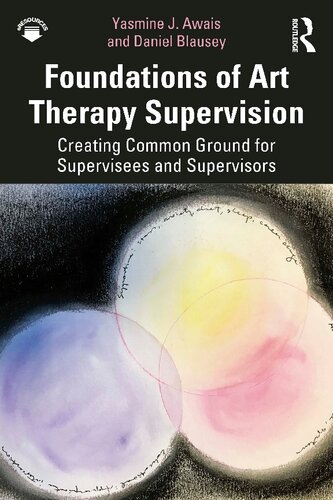 Foundations Of Art Therapy Supervision Creating Common Ground For Supervisees And Supervisors 1st Edition Yasmine J Awais