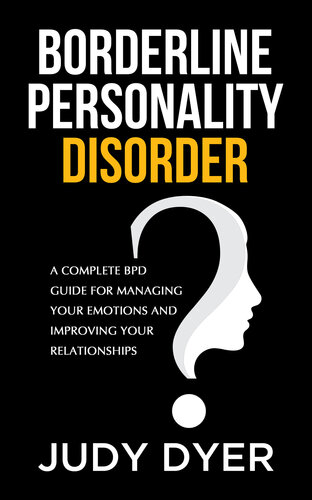 Borderline Personality Disorder A Complete Bpd Guide For Managing Your Emotions And Improving Your Relationships Dyer