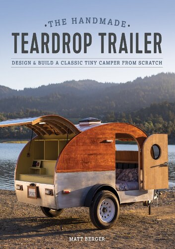 The Handmade Teardrop Trailer Design Build A Classic Tiny Camper From Scratch 2nd Edition Matt Berger