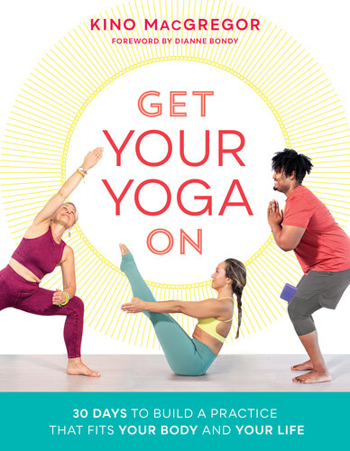 Get Your Yoga On 30 Days To Build A Practice That Fits Your Body And Your Life Kino Macgregor