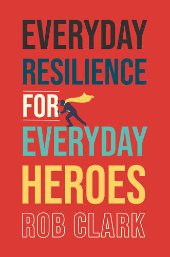 Everyday Resilience For Everyday Heroes Rob Clark
