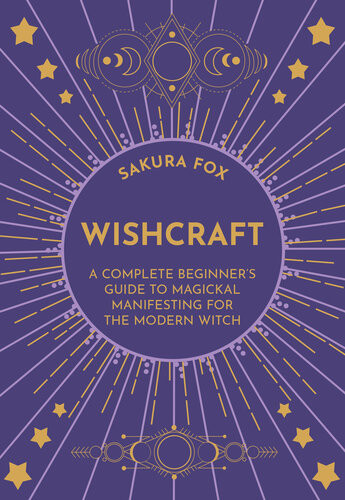 Wishcraf A Complete Beginners Guide To Magickal Manifesting For The Modern Witch Sakura Fox