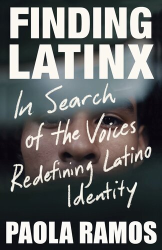 Finding Latinx In Search Of The Voices Redefining Latino Identity Paola Ramos