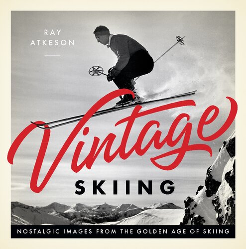 Vintage Skiing Nostalgic Images From The Golden Age Of Skiing Ray Atkeson