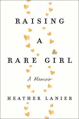 Raising A Rare Girl A Memoir Heather Lanier