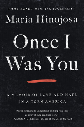 Once I Was You A Memoir Of Love And Hate In A Torn America Maria Hinojosa