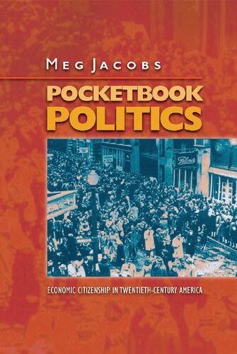 Pocketbook Politics Economic Citizenship In Twentiethcentury America Meg Jacobs