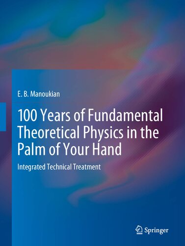 100 Years Of Fundamental Theoretical Physics In The Palm Of Your Hand Integrated Technical Treatment 1st Edition E B Manoukian