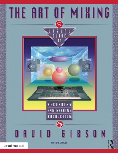 The Art Of Mixing A Visual Guide To Recording Engineering And Production 1st Edition David Gibson