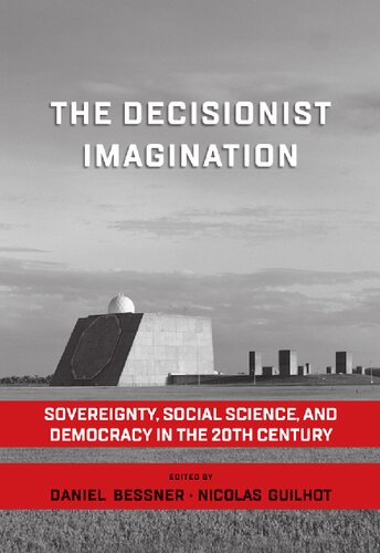 The Decisionist Imagination Sovereignty Social Science And Democracy In The 20th Century 1st Edition Daniel Bessner Nicolas Guilhot