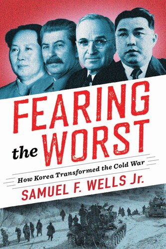 Fearing The Worst How Korea Transformed The Cold War Samuel Wells Jr