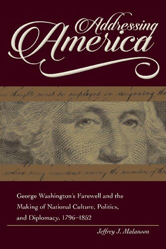 Addressing America George Washingtons Farewell And The Making Of National Culture Politics And Diplomacy Jeffrey J Malanson