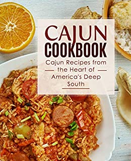 Cajun Cookbook Cajun Recipes From The Heart Of Americas Deep South 2nd Edition Booksumo Press