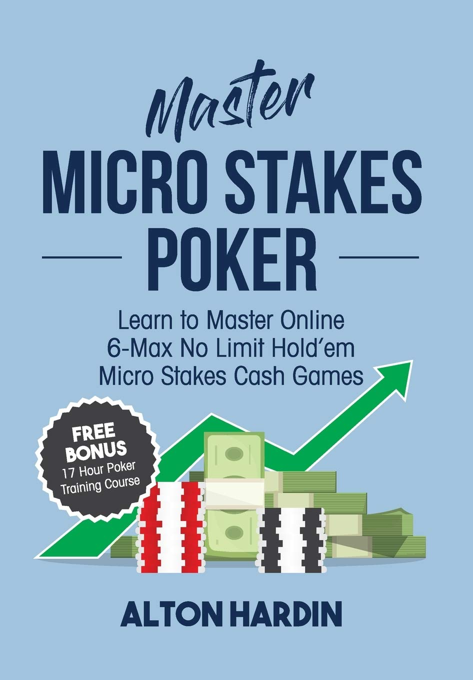 Master Micro Stakes Poker Learn To Master 6max No Limit Holdem Micro Stakes Cash Games Alton Hardin