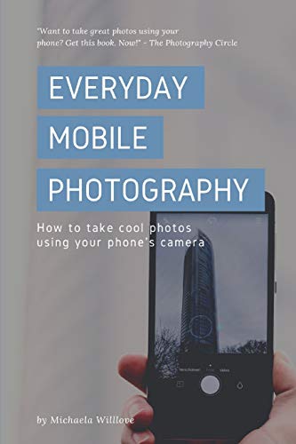 Everyday Mobile Photography How To Take Cool Photos Using Your Phones Camera Michaela Willlove