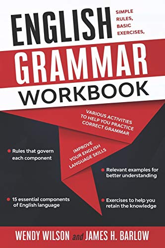 English Grammar Workbook Simple Rules Basic Exercises And Various Activities To Help You Practice Correct Grammar And Improve Your English Language Skills Wendy Wilson