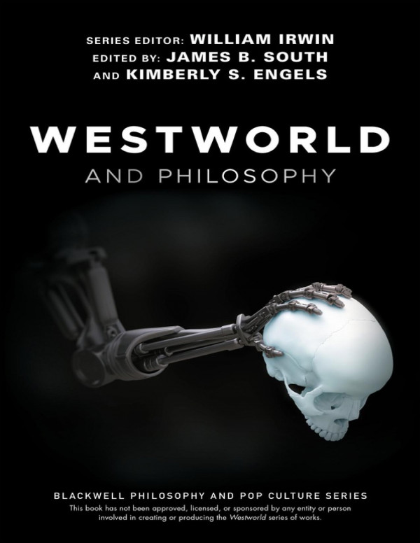 Westworld And Philosophy If You Go Looking For The Truth Get The Whole Thing Blackwell Philosophy And Pop Culture Series William Irwin