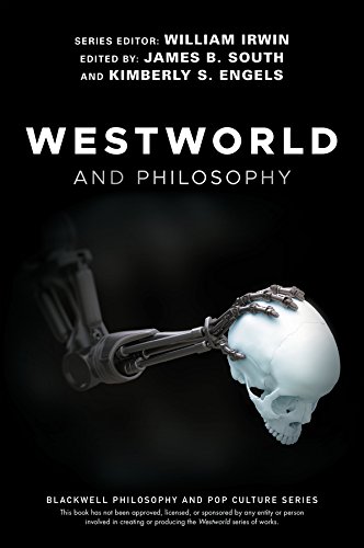 Westworld And Philosophy If You Go Looking For The Truth Get The Whole Thing The Blackwell Philosophy And Pop Culture Series 1st Edition William Irwin