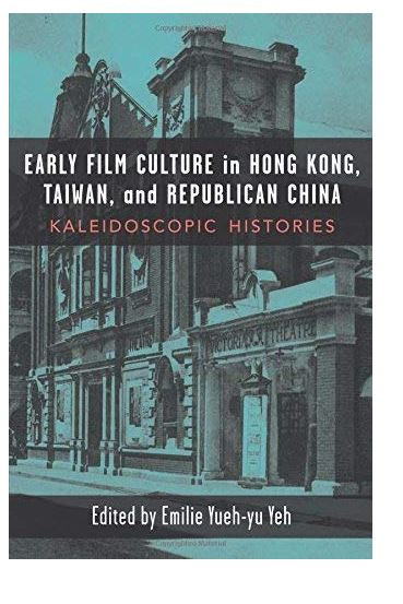 Early Film Culture In Hong Kong Taiwan And Republican China Kaleidoscopic Histories 1st Edition Emilie Yuehyu Yeh