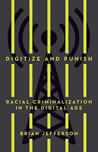 Digitize And Punish Racial Criminalization In The Digital Age Brian Jefferson
