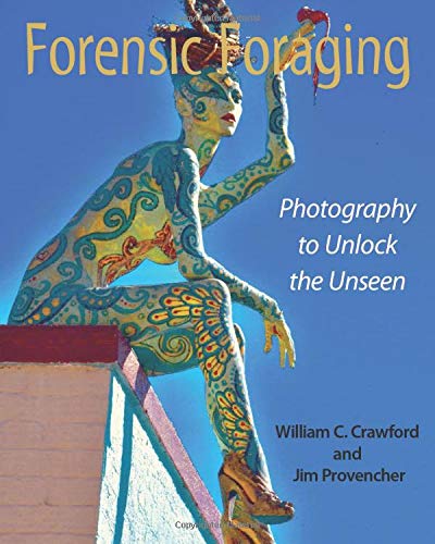 Forensic Foraging Photography To Unlock The Unseen William C Crawford