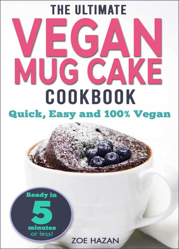 The Ultimate Vegan Mug Cake Cookbook Quick Easy Unbelievably Delicious Warm Gooey Irresistible Desserts In Under 5 Minutes Zoe Hazan