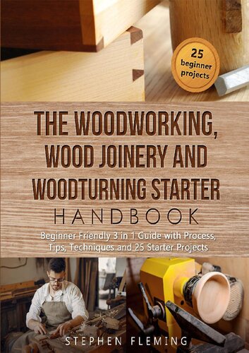 The Woodworking Wood Joinery And Woodturning Starter Handbook Beginner Friendly 3 In 1 Guide With Process Tips Techniques And 25 Starter Projects Fleming Stephen
