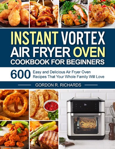 Instant Vortex Air Fryer Oven Cookbook For Beginners 600 Easy And Delicious Air Fryer Oven Recipes That Your Whole Family Will Love Gordon R Richards