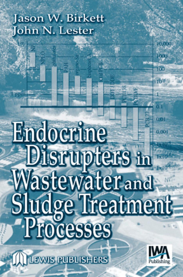 Endocrine Disrupters In Wastewater And Sludge Treatment Processes 1st Edition Jason W Birkett Editor John N Lester Editor