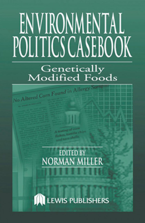 Environmental Politics Casebook Genetically Modified Foods 1st Edition Norman Miller Editor