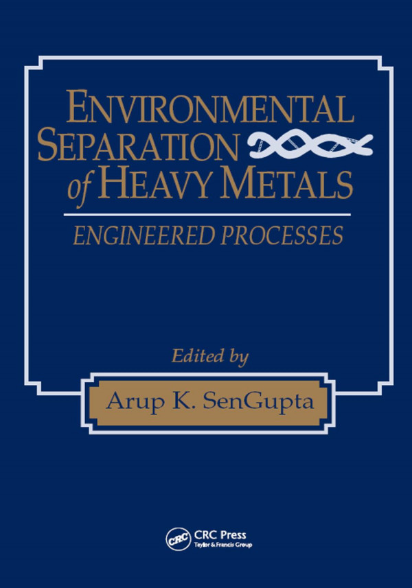 Environmental Separation Of Heavy Metals Engineering Processes 1st Edition Arup K Sengupta Editor