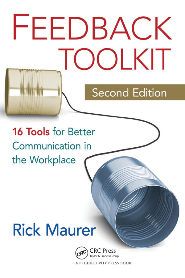 Feedback Toolkit 16 Tools For Better Communication In The Workplace Second Edition 2nd Edition Rick Maurer Author Nigel Hooper Author