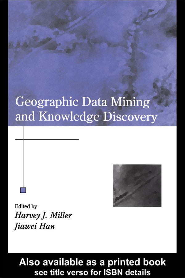 Geographic Data Mining And Knowledge Discovery 1st Edition Harvey J Miller Editor Jiawei Han Editor