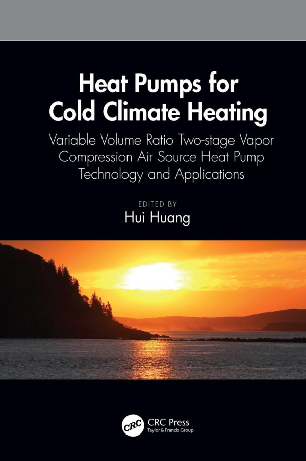 Heat Pumps For Cold Climate Heating Variable Volume Ratio Twostage Vapor Compression Air Source Heat Pump Technology And Applications 1st Edition Hui Huang Editor