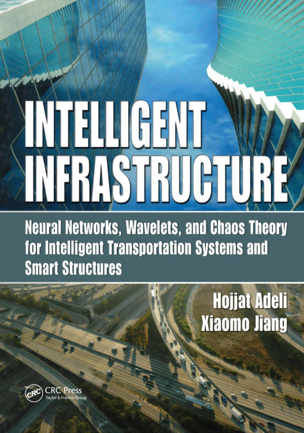 Intelligent Infrastructure Neural Networks Wavelets And Chaos Theory For Intelligent Transportation Systems And Smart Structures 1st Edition Hojjat Adeli