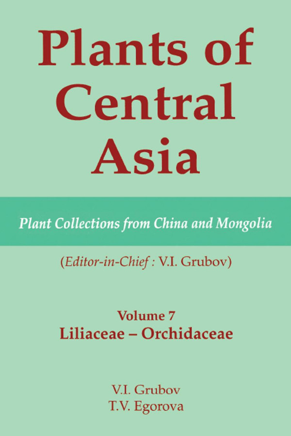 Plants Of Central Asia Plant Collection From China And Mongolia Vol 7 Liliaceae To Orchidaceae 1st Edition V I Grubov Editor