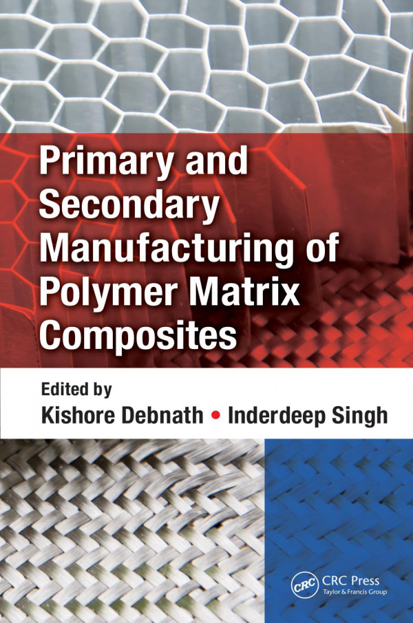 Primary And Secondary Manufacturing Of Polymer Matrix Composites 1st Edition Kishore Debnath Editor Inderdeep Singh Editor
