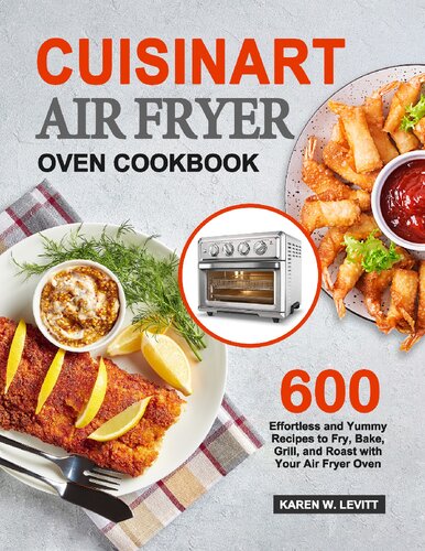 Cuisinart Air Fryer Oven Cookbook 600 Effortless And Yummy Recipes To Fry Bake Grill And Roast With Your Air Fryer Oven Karen W Levitt
